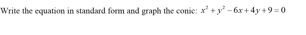 Write the equation in standard form and graph the conic: x + y° – 6x+4y+9=0
