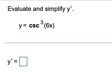 Evaluate and simplify y'.
3
y = csc (6x)
y' =D
