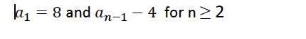 la1 =
8 and an-1- 4 for n>2
