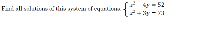 x2 – 4y = 52
Find all solutions of this system of equations:
x² + 3y = 73
