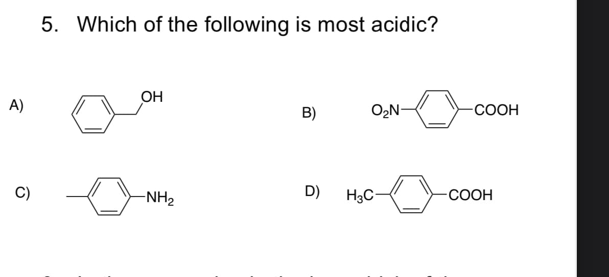 5. Which of the following is most acidic?
OH
A)
B)
O2N-
-СООН
-NH2
D)
H3C-
-COOH
