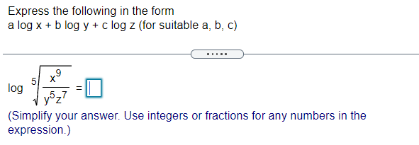 Express the following in the form
a log x + b log y + c log z (for suitable a, b, c)
.9
5,
log
(Simplify your answer. Use integers or fractions for any numbers in the
expression.)
