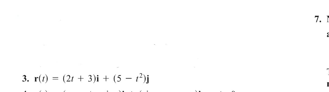 7.
3. r(t) = (2t + 3)i + (5 – t²)j

