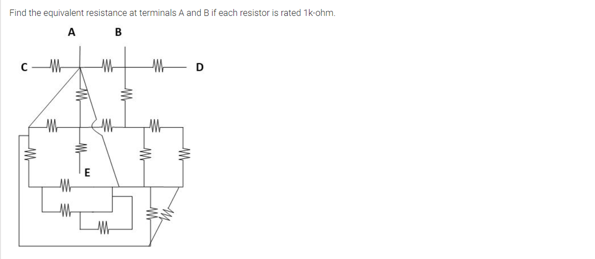 Find the equivalent resistance at terminals A and B if each resistor is rated 1k-ohm.
A
C
M-
E
Mi
