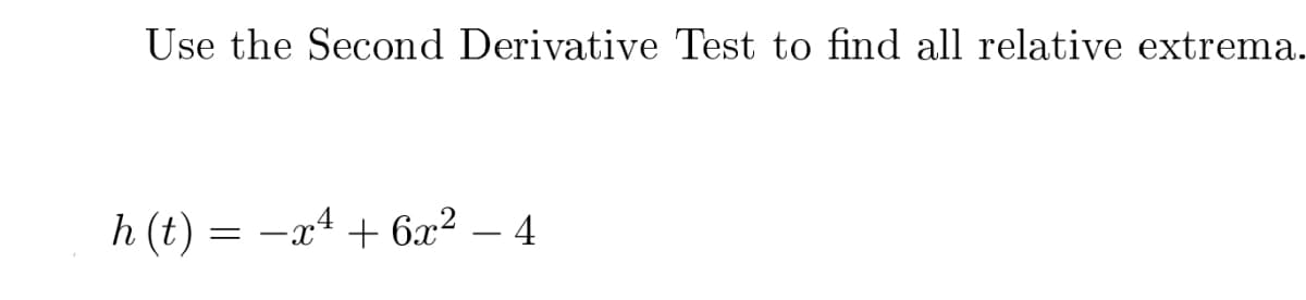 Use the Second Derivative Test to find all relative extrema.
h(t) = x² + 6x² - 4