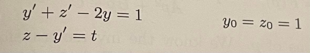 y' + z'- 2y = 1
z – y' = t
%3D
Yo = 20 = 1
II
%3D
-
