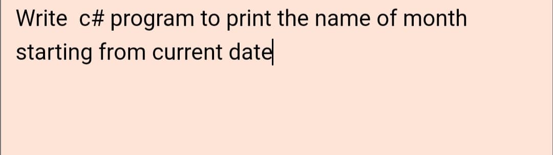 Write c# program to print the name of month
starting from current date
