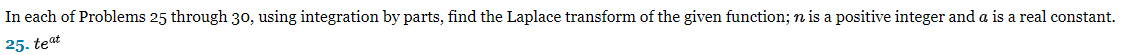 In each of Problems 25 through 30, using integration by parts, find the Laplace transform of the given function; n is a positive integer and a is a real constant.
25. teat