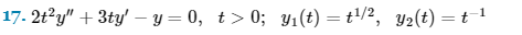 17. 2t²y" + 3ty' — y=0, t>0; y₁(t) = t¹/², y₂(t) = t-¹