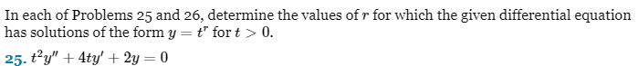 In each of Problems 25 and 26, determine the values of r for which the given differential equation
has solutions of the form y = t' fort > 0.
25. t²y" +4ty' + 2y = 0