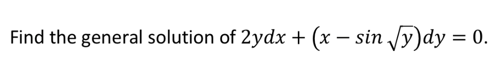 Find the general solution of 2ydx + (x – sin /y)dy = 0.
