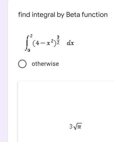 find integral by Beta function
3
dx
O otherwise

