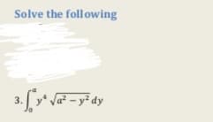 Solve the following
3. [y* Va² – y° dy
