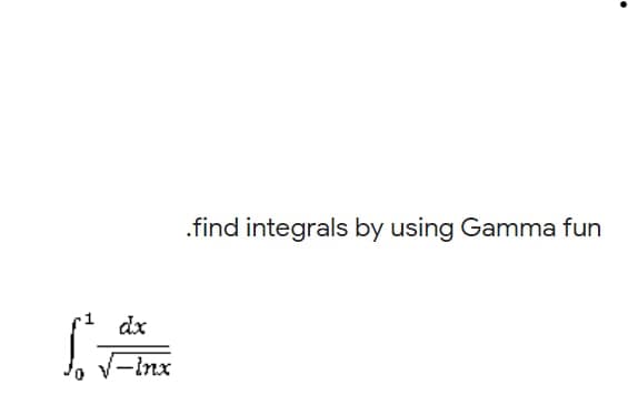 .find integrals by using Gamma fun
dx
V-inx
-Inx

