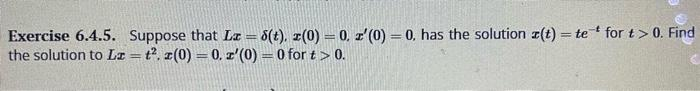 Exercise 6.4.5. Suppose that La = 8(t). z(0) = 0. z'(0) = 0, has the solution z(t) = te for t> 0. Find
the solution to La=t². z(0) = 0. z'(0) = 0 for t > 0.
<