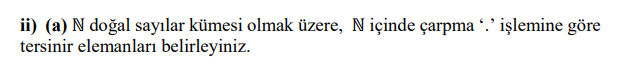 ii) (a) N doğal sayılar kümesi olmak üzere, N içinde çarpma “.’ işlemine göre
tersinir elemanları belirleyiniz.
