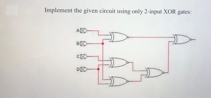 Implement the given circuit using only 2-input XOR gates:
