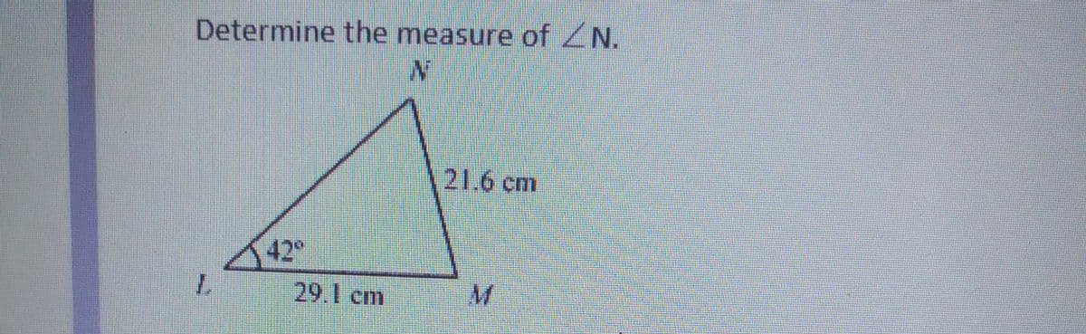 Determine the measure of ZN.
e of
21.6 cm
42
29.1 cm
