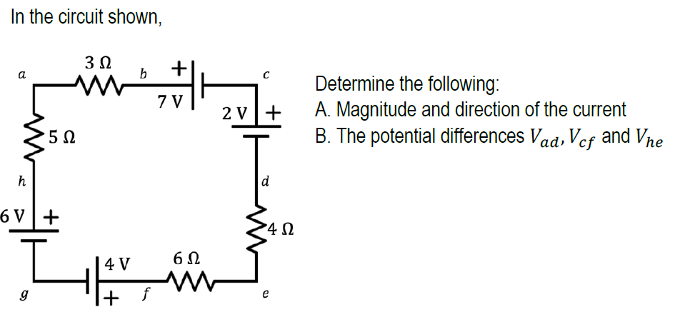 In the circuit shown,
a
b
Determine the following:
A. Magnitude and direction of the current
B. The potential differences Vaa, Vef and Vre
7 V
2 V+
h
6 V+
4 0
4 V
f
e
