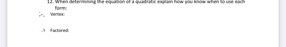 12. When determining the equation of a quadratic explain how you know when to use each
form:
, Vertex:
Factored:
