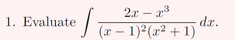 2.x – x3
-
1. Evaluate
dx.
(x – 1)²(x² + 1)
-
