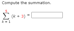 Compute the summation.
5
> (k + 3) = |
k = 1
