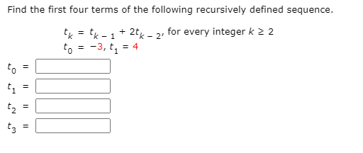 Find the first four terms of the following recursively defined sequence.
tk = tk - 1+ 2tx – 2, for every integer k 2 2
to
-3, t, = 4
to
t1
t3
I|||
