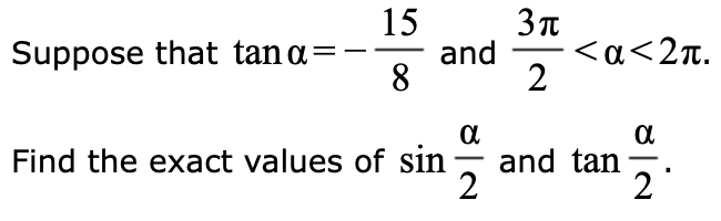 Suppose that tana=-
15
8
3π
and <α<2π.
2
a
Find the exact values of sin and tan
2
ola
2