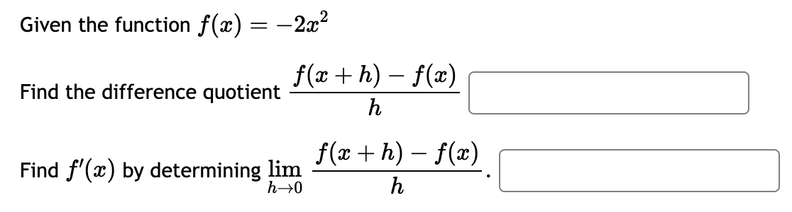 Given the function f(x) =
=
Find the difference quotient
-2x²
f(x + h) − f(x)
-
h
Find f'(x) by determining lim
h→0
f(x+h)-f(x)
h
