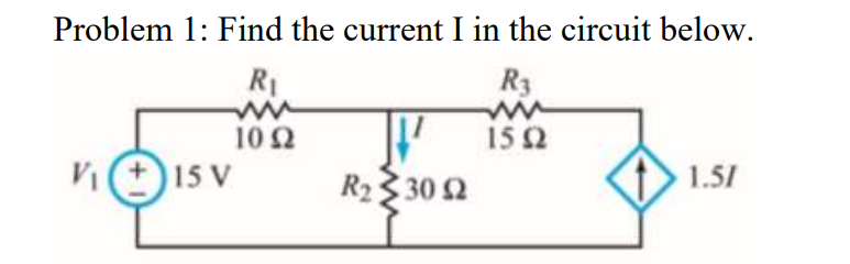 Problem 1: Find the current I in the circuit below.
R₁
R3
10 92
15 92
V₁
15 V
1.51
R2 3 30 Ω