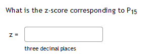 What is the z-score corresponding to P15
three decimal places
