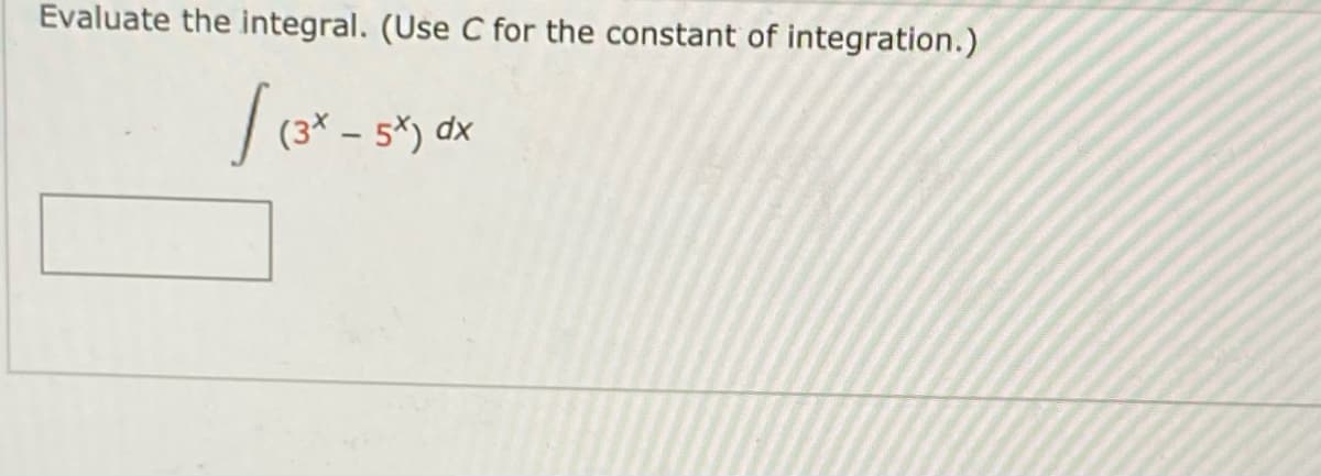 Evaluate the integral. (Use C for the constant of integration.)
(3× – 5*) dx
