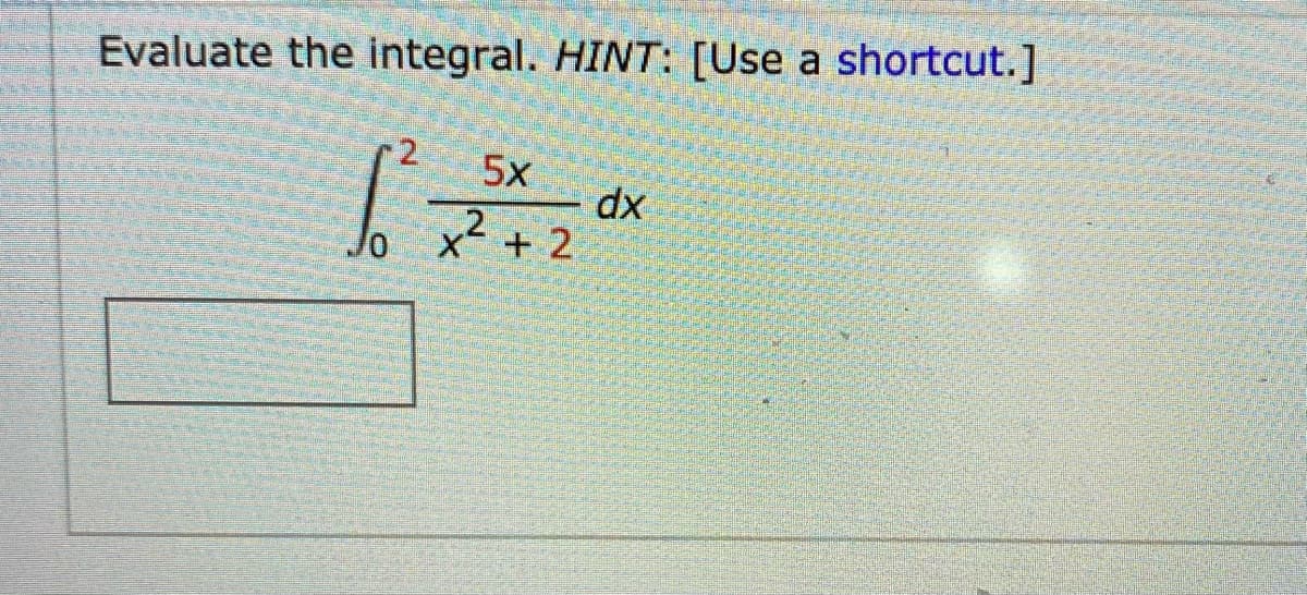Evaluate the integral. HINT: [Use a shortcut.]
2
5x
dx
x + 2
