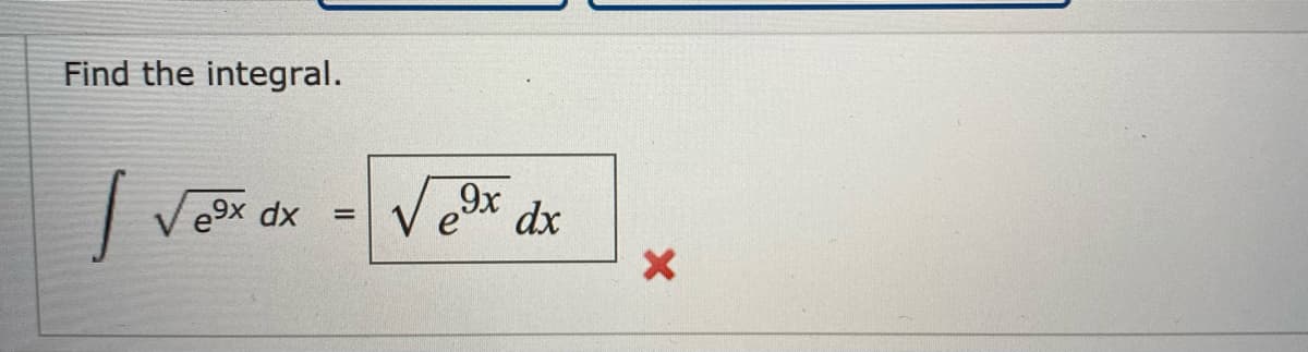Find the integral.
e9x dx
9x
dx
