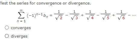 Test the series for convergence or divergence.
1
1
...
6.
n = 1
O converges
O diverges
+
