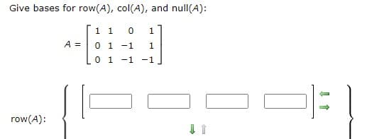 Give bases for row(A), col(A), and null(A):
1 1
A =
0 1 -1
0 1 -1
-1
row(A):
