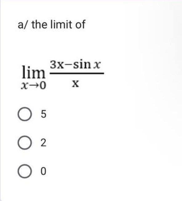 a/ the limit of
lim
x-0
05
02
O O
3x-sinx
X