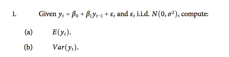 Given y, = Bo + Bıyt-1+ E; and ɛ, i.i.d. N(0, o²), compute:
(a)
E(y;).
(Ъ)
Var(y;).
