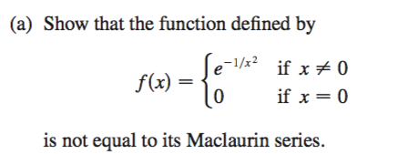 (a) Show that the function defined by
-1/x²
/½2
if x + 0
f(x) =
if x = 0
is not equal to its Maclaurin series.
