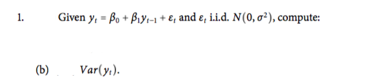 Given y, = Bo + Biyt-1 + €; and e, i.i.d. N(0, o²), compute:
(b)
Var(y,).
