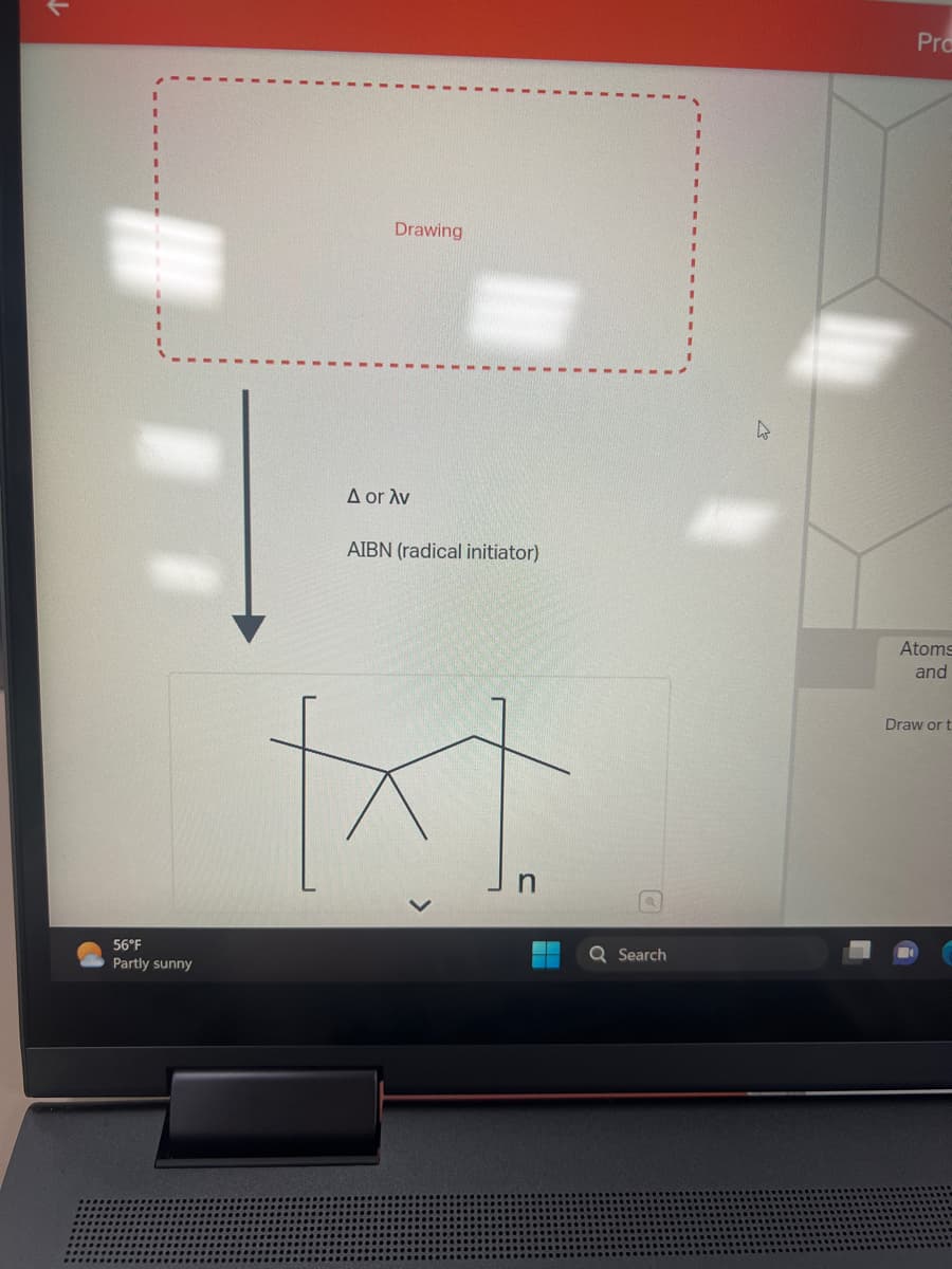 56°F
Partly sunny
Drawing
Δ or λν
AIBN (radical initiator)
n
Q Search
h
Pro
Atoms
and
Draw or t