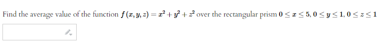 Find the average value of the function f(x, y, z) = x² + y² + z²
over
r the rectangular prism 0≤x≤ 5,0 ≤ y ≤1,0<z≤1