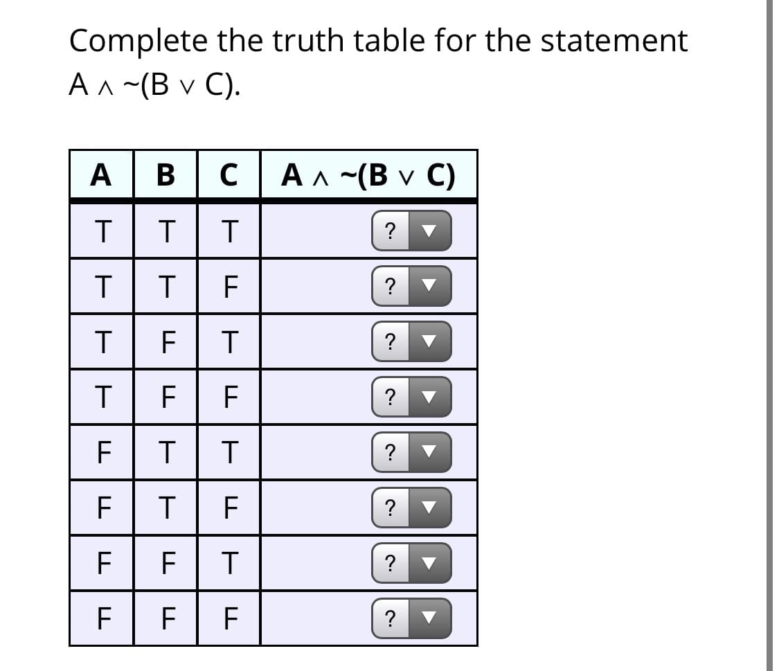 Complete the truth table for the statement
Ал~(Bv C).
А В
C
Ал ~(В v C)
?
F
?
F
?
?
?
F
T
F
?
F
?
F F
