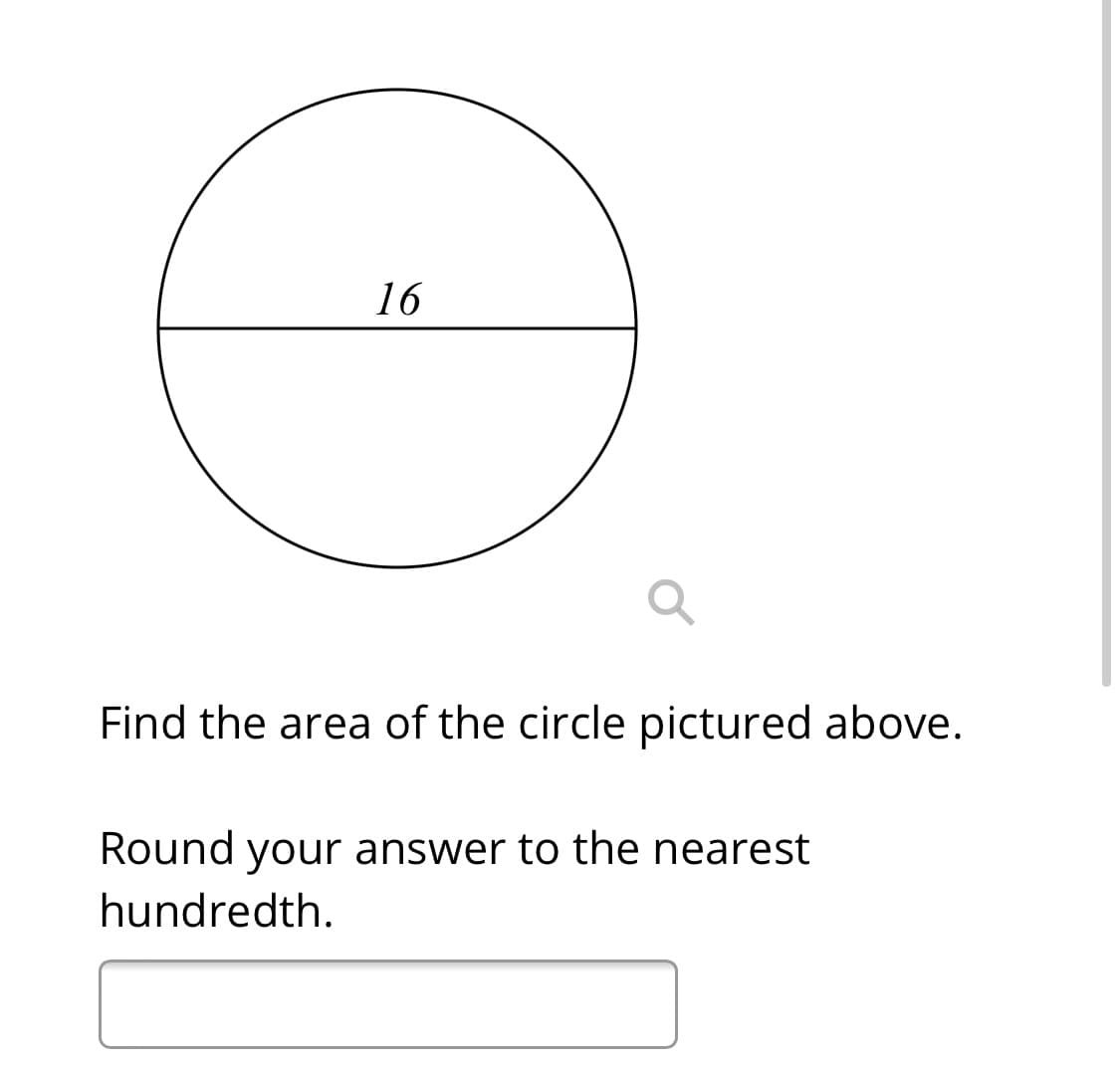 16
Find the area of the circle pictured above.
Round your answer to the nearest
hundredth.
