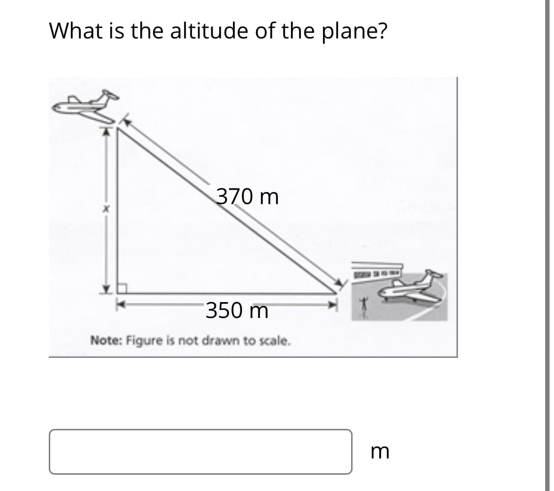 What is the altitude of the plane?
370 m
350 m
Note: Figure is not drawn to scale.
m
