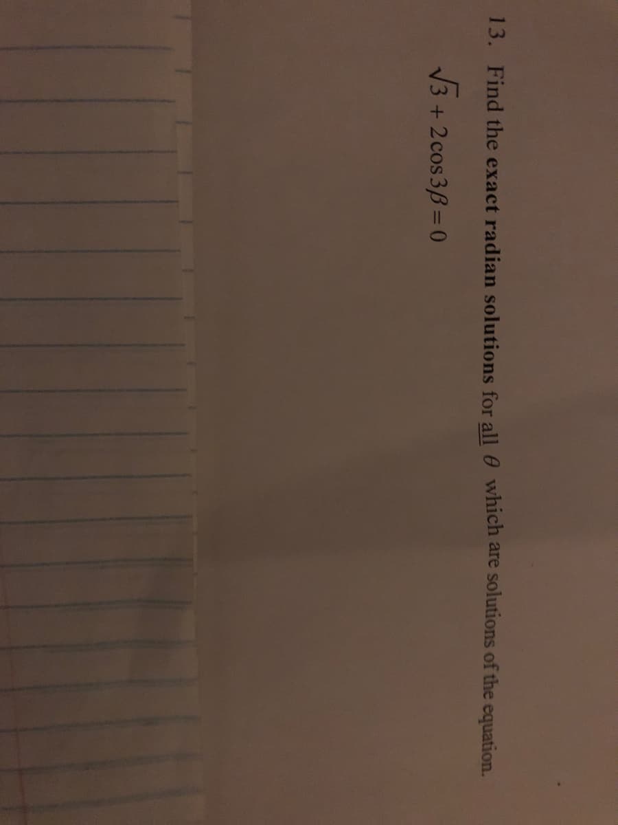 13. Find the exact radian solutions for all 0 which are solutions of the equation.
V3 +
+ 2cos 3B=0
