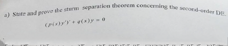 a) State and prove the sturm separation theorem concerning the second-order DE.
(p(x)y)'+ q (x)y = 0
%3D
