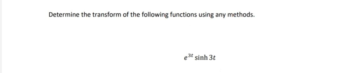Determine the transform of the following functions using any methods.
e3t sinh 3t
