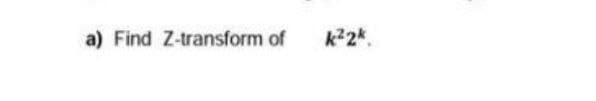 a) Find Z-transform of
k22*.
