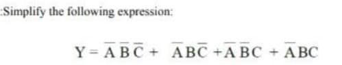 Simplify the following expression:
Y- АВС + АВС
ABC +A BC + ABC
